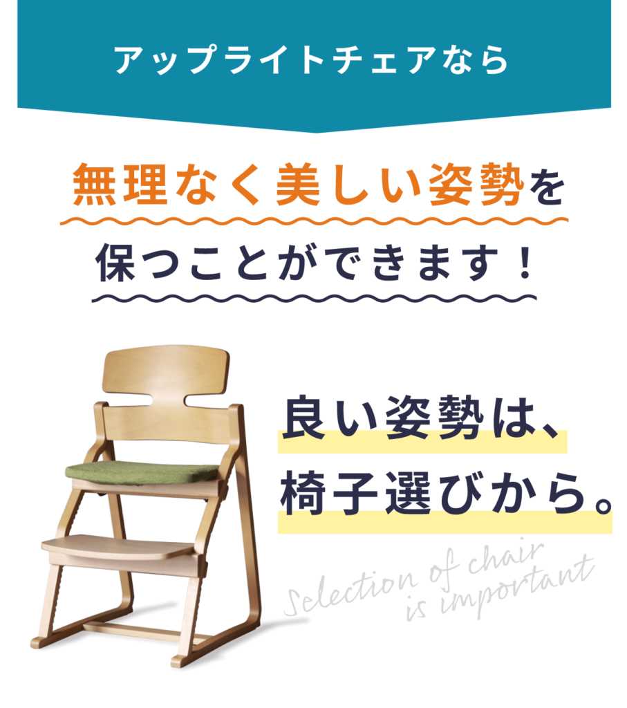 アップライトチェアなら無理なく美しい姿勢を保つことができます！
良い姿勢は、椅子選びから。